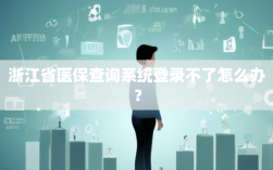 浙江省医保查询系统登录不了怎么办？