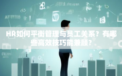 HR如何平衡管理与员工关系？有哪些高效技巧能兼顾？