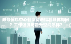 政务信息中心薪资待遇福利具体如何？工作强度与晋升空间怎样？